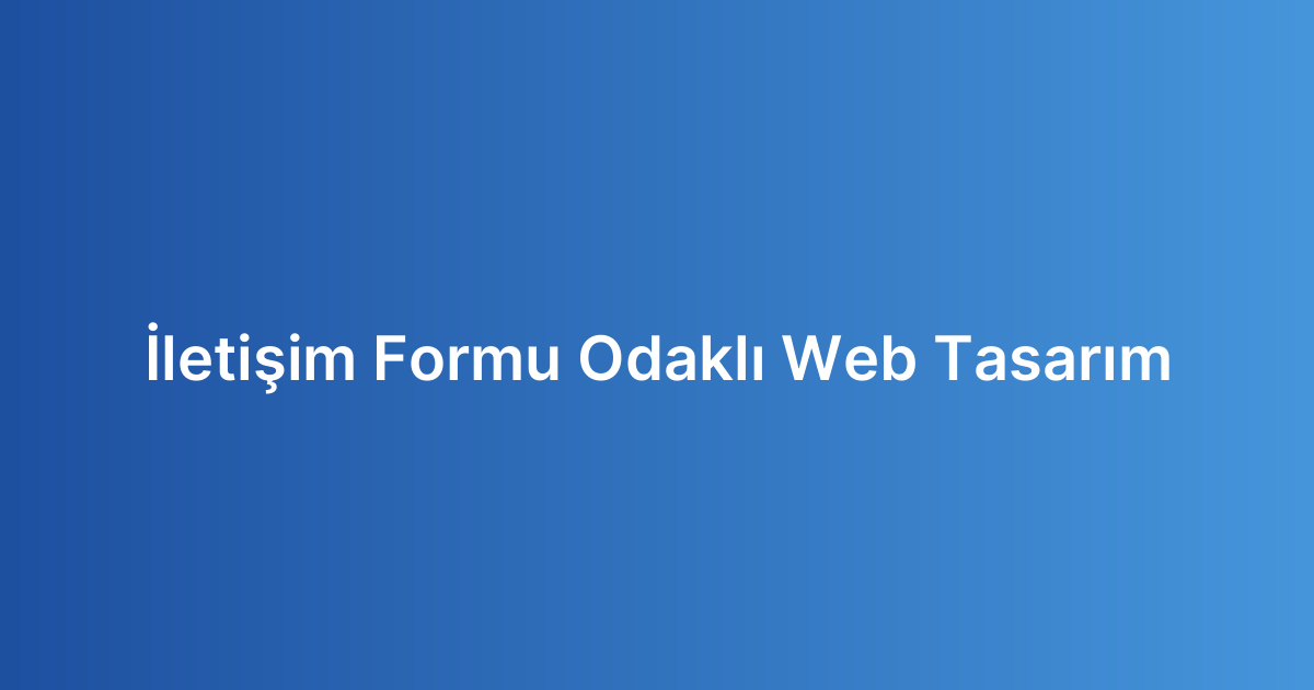 İletişim Formu Odaklı Web Tasarım